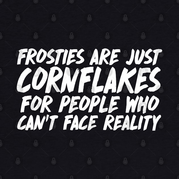 Frosties are just Cornflakes for people who can't face reality Peep Show Quotes by DankFutura